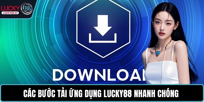Các bước tải ứng dụng LUCKY88 nhanh chóng cho điện thoại