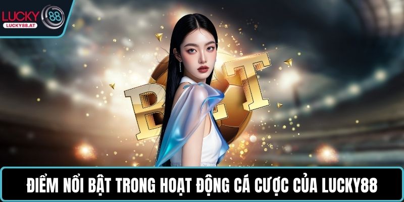 Điểm nổi bật trong hoạt động cá cược của LUCKY88