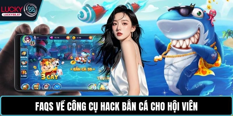 FAQs về công cụ hack bắn cá cho hội viên