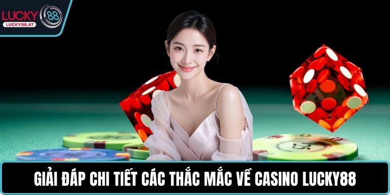 Giải đáp chi tiết các thắc mắc về casino LUCKY88