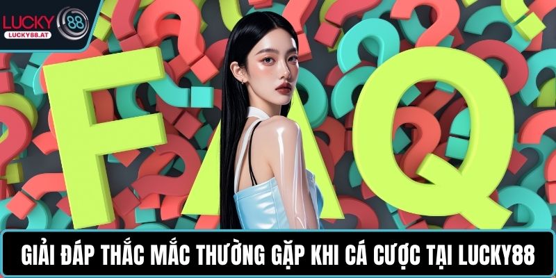 Giải đáp thắc mắc thường gặp khi cá cược tại LUCKY88