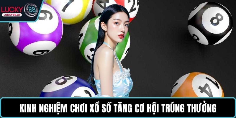 Kinh nghiệm chơi xổ số tăng cơ hội trúng thưởng