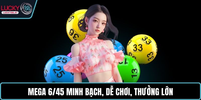 Mega 6/45 minh bạch, dễ chơi, thưởng lớn