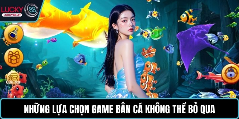 Những lựa chọn game bắn cá không thể bỏ qua