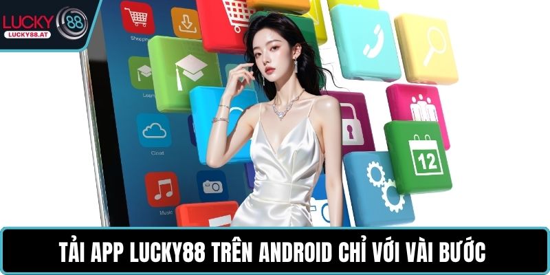 Tải app LUCKY88 trên android chỉ với vài bước