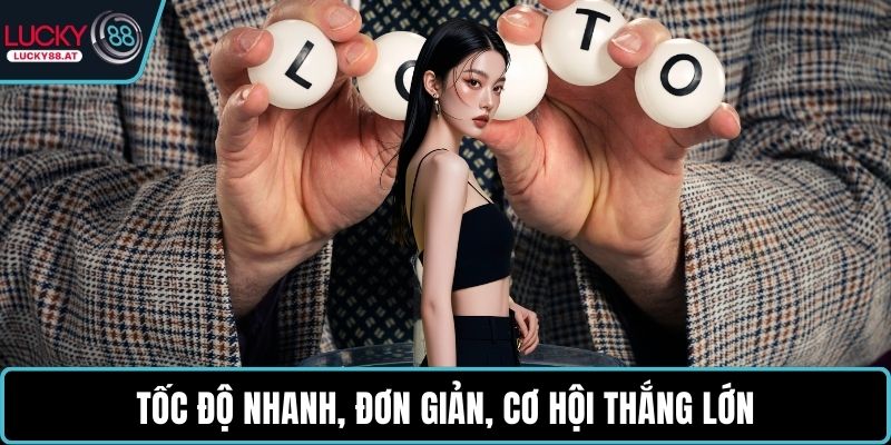 Tốc độ nhanh, đơn giản, cơ hội thắng lớn