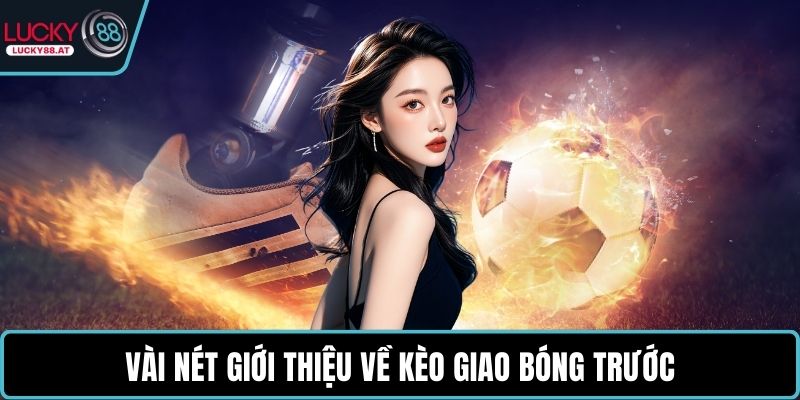Vài nét giới thiệu về kèo giao bóng trước